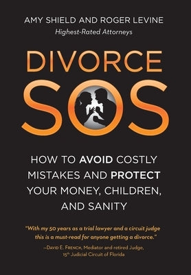 Divorce SOS: How to Avoid Costly Mistakes and Protect Your Money, Children, and Sanity by Shield, Amy