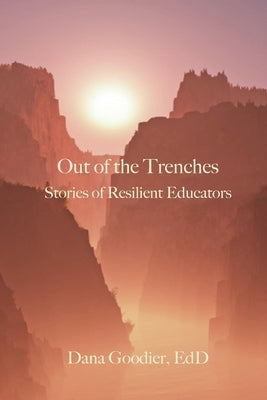 Out of the Trenches: Stories of Resilient Educators by Goodier, Dana