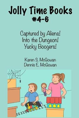 Jolly Time Books, #4-6: Captured by Aliens!, Into the Dungeon!, & Yucky Boogers! by McGowan, Dennis E.