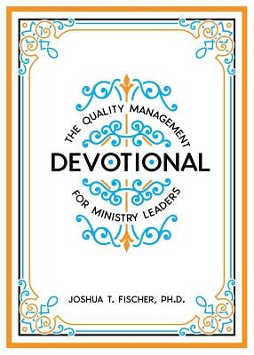 The Quality Management Devotional for Ministry Leaders by Fischer, Joshua T.