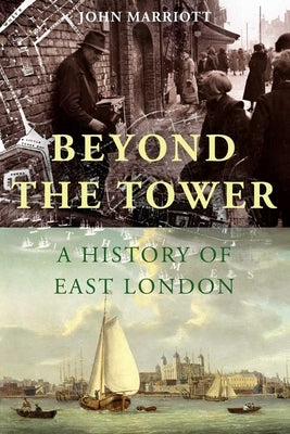 Beyond the Tower: A History of East London by Marriott, John