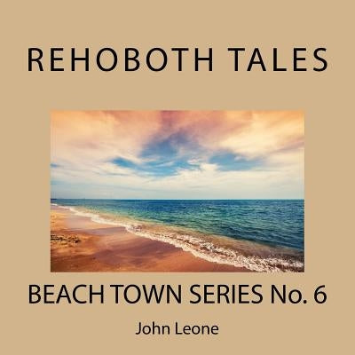 Rehoboth Tales: Beach Town Series No. 6 by Leone, John