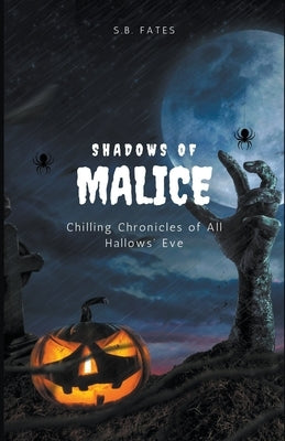 Shadows of Malice: Chilling Chronicles of All Hallows' Eve by Fates, S. B.