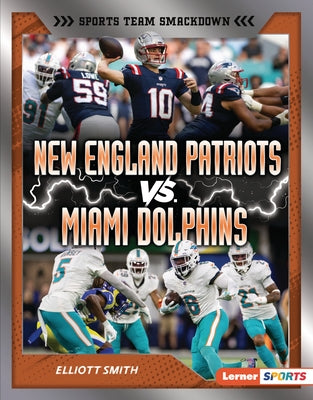 New England Patriots vs. Miami Dolphins: Rival Rumble by Smith, Elliott