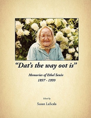 "Dat's the way oot is" Memories of Ethel Seniv 1897-1999 by Lascala, Susan