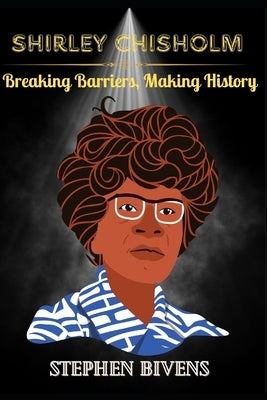 Shirley Chisholm: Breaking Barriers, Making History by Bivens, Stephen