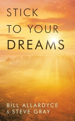 Stick to your Dreams by Allardyce, Bill