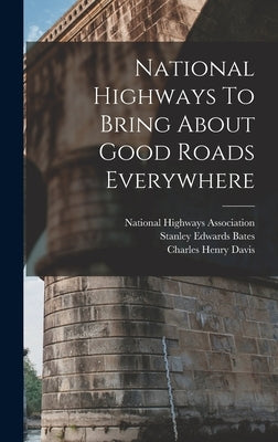 National Highways To Bring About Good Roads Everywhere by Davis, Charles Henry