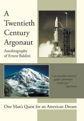 A Twentieth-Century Argonaut: One Man's Quest for an American Dream by Baldini, Ernest