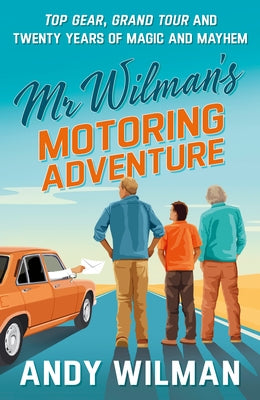 MR Wilman's Motoring Adventure: Top Gear, Grand Tour, Clarkson and Me by Wilman, Andy