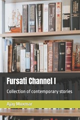 Fursati Channel I: Collection of contemporary stories by Moxmar, Ajay