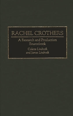 Rachel Crothers: A Research and Production Sourcebook by Lindroth, Colette