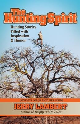 The Hunting Spirit: Hunting Stories Filled with Inspiration & Humor by Lambert, Jerry