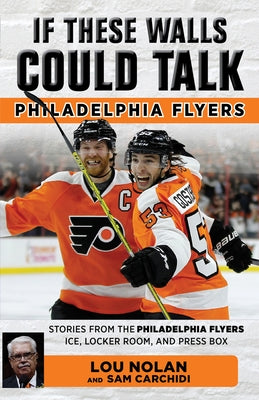 If These Walls Could Talk: Philadelphia Flyers by Nolan, Lou