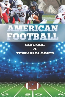 American football science & terminologies: The Heartbeat of American Football Revealed in this ultimate comprehensive book guide. 2024 detailed editio by Scott, Madison Lucas