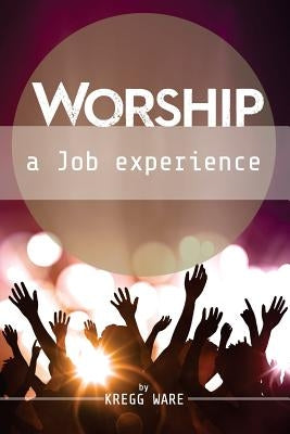 Worship: A Job Experience by Ware, Kregg