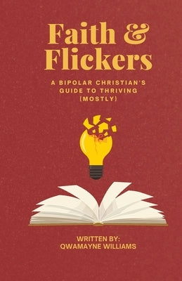 Faith & Flickers: A Bipolar Christian's Guide to Thriving (Mostly) by Williams, Qwamayne