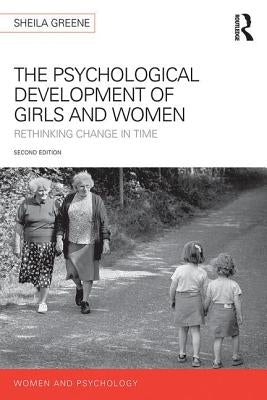 The Psychological Development of Girls and Women: Rethinking Change in Time by Greene, Sheila
