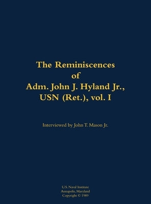 The Reminiscences of Adm. John J. Hyland Jr., USN (Ret.), Vol. I: 1912-1999 by Hyland, John J.