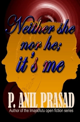 Neither she nor he, it's me by P, Anil Prasad