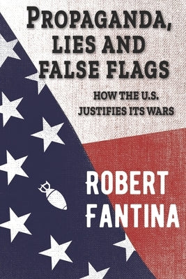 Propaganda, Lies and False Flags: How the U.S. Justifies Its Wars by Sheehan, Cindy