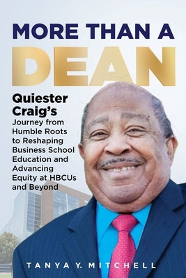 More Than a Dean: Quiester Craig's Journey from Humble Roots to Reshaping Business School Education and Advancing Equity at HBCUs and Beyond by Mitchell, Tanya Y.
