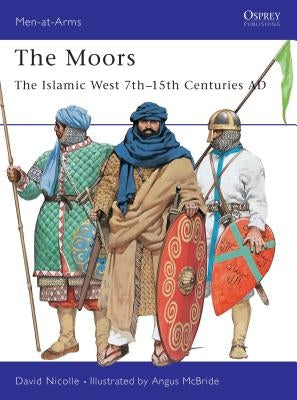 The Moors: The Islamic West 7th-15th Centuries Ad by Nicolle, David