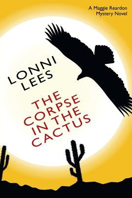 The Corpse in the Cactus - A Maggie Reardon Mystery by Lees, Lonni