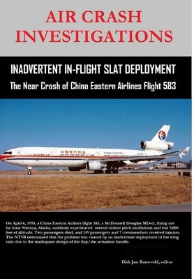 AIR CRASH INVESTIGATIONS - Inadvertent In-Flight Slat Deployment - The Near Crash of China Eastern Airlines Flight 583 by Barreveld, Dirk