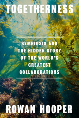 Togetherness: Symbiosis and the Hidden Story of the World's Greatest Collaborations by Hooper, Rowan