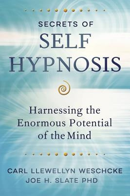 Secrets of Self Hypnosis: Harnessing the Enormous Potential of the Mind by Weschcke, Carl Llewellyn