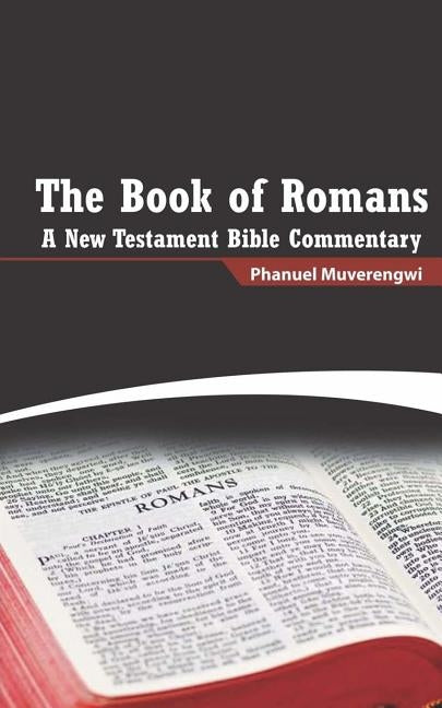 The Book of Romans: A New Testament Bible Commentary by Muverengwi, Phanuel