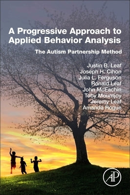 A Progressive Approach to Applied Behavior Analysis: The Autism Partnership Method by B. Leaf, Justin