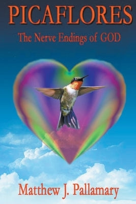 Picaflores: The Nerve Endings of God by Pallamary, Matthew J.