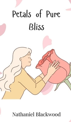 Petals of Pure Bliss by Blackwood, Nathaniel