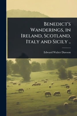 Benedict's Wanderings, in Ireland, Scotland, Italy and Sicily .. by Dawson, Edward W[alter] [From Old Cat
