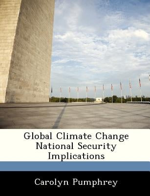 Global Climate Change National Security Implications by Pumphrey, Carolyn