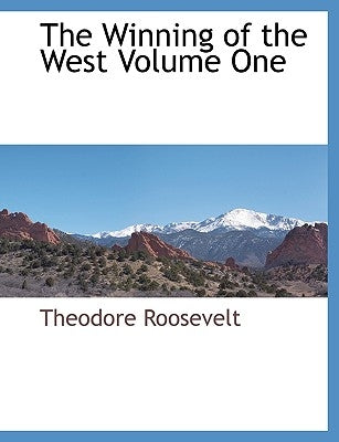The Winning of the West Volume One by Roosevelt, Theodore, IV