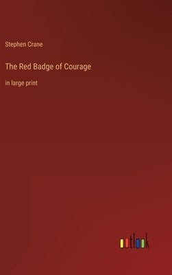 The Red Badge of Courage: in large print by Crane, Stephen