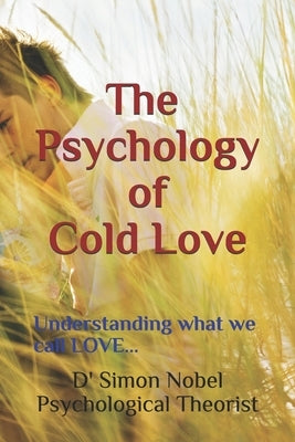 The Psychology of Cold Love: Understanding what we call LOVE... by Nobel, D' Simon