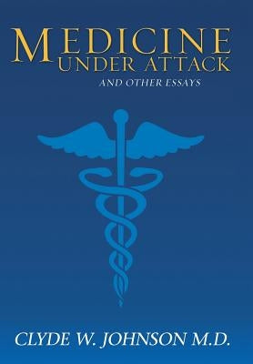 Medicine Under Attack and Other Essays by Johnson, Clyde W.