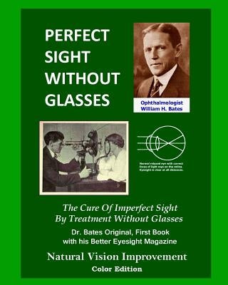 Perfect Sight Without Glasses: The Cure Of Imperfect Sight By Treatment Without Glasses - Dr. Bates Original, First Book- Natural Vision Improvement by Night, Clark