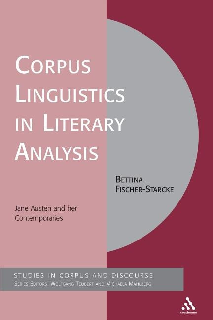 Corpus Linguistics in Literary Analysis: Jane Austen and Her Contemporaries by Fischer-Starcke, Bettina