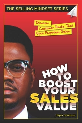 How To Boost Your Sales Value: Discover Customer Hacks That Open Perpetual Sales by Onamusi, Dapo