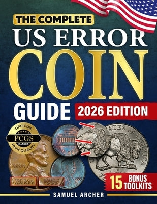 The Complete US Error Coin Guide: A Proven 10-Step System with Expert Strategies to Identify & Authenticate Rare Mint Errors, Avoid Mistakes, Spot Pro by Archer, Samuel