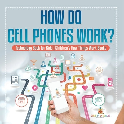 How Do Cell Phones Work? Technology Book for Kids Children's How Things Work Books by Baby Professor