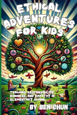 Ethical Adventures for Kids: Teaching Responsibility, Kindness, and Empathy in Elementary School by Chun, Ben