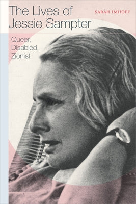 The Lives of Jessie Sampter: Queer, Disabled, Zionist by Imhoff, Sarah
