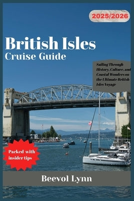 British Isles Cruise Guide 2025/2026: Sailing Through History, Culture, and Coastal Wonders on the Ultimate British Isles Voyage by Lynn, Beevol