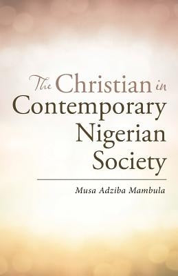 The Christian in Contemporary Nigerian Society by Mambula, Musa Adziba